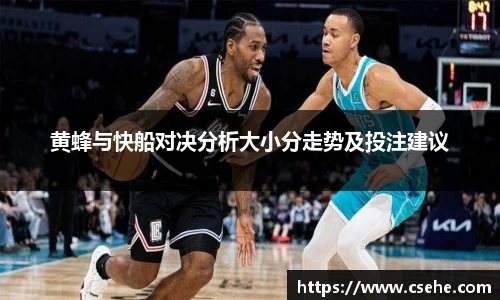 黄蜂与快船对决分析大小分走势及投注建议