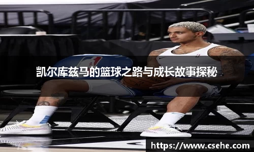 凯尔库兹马的篮球之路与成长故事探秘